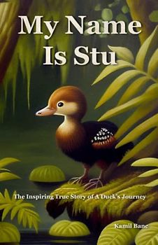 My Name Is Stu: The Inspiring True Story of A Duck’s Journey