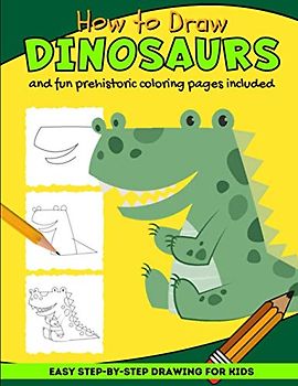 How to Draw Dinosaurs: Includes Prehistoric Dinosaur Coloring Pages | Simple & Easy Step-by-Step Line Drawing for Kids | Yellow