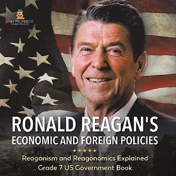 Ronald Reagan's Economic and Foreign Policies | Reaganism and Reagonomics Explained | Grade 7 US Government Book