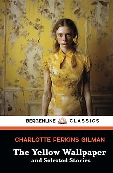 The Yellow Wallpaper and Selected Stories: A Psychological Fiction Collection (Annotated)