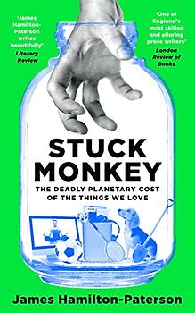 Stuck Monkey: The Deadly Planetary Cost of the Things We Love