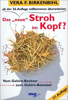 Das ' neue' Stroh im Kopf? Vom Gehirn- Besitzer zum Gehirn- Benutzer. - Vera F. Birkenbihl