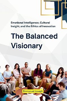 The Balanced Visionary, Emotional Intelligence, Cultural Insight, and the Ethics of Innovation