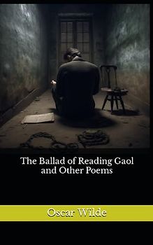 The Ballad of Reading Gaol and Other Poems: The 1898 Literary Poetry Classic (Annotated)
