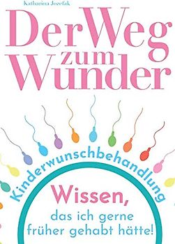 Der Weg zum Wunder: Wissen, das ich gerne früher gehabt hätte!
