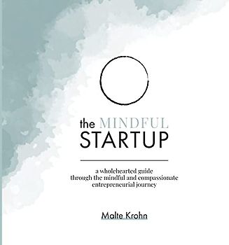 The Mindful Startup: A Wholehearted Guide Through the Mindful and Compassionate Entrepreneurial Journey