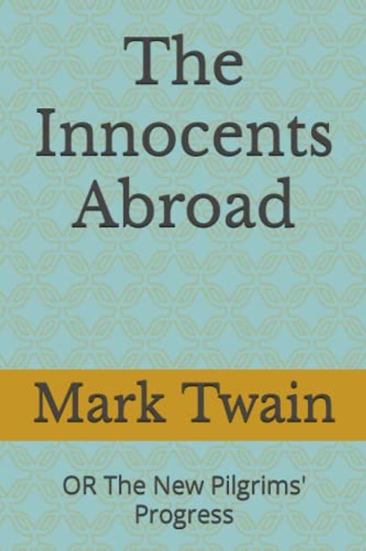 The Innocents Abroad: OR The New Pilgrims' Progress