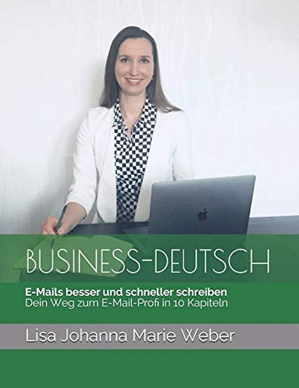 E-Mails effizienter und klarer verfassen: Dein Weg zum E-Mail-Profi in 10 Kapiteln (Business-Deutsch)