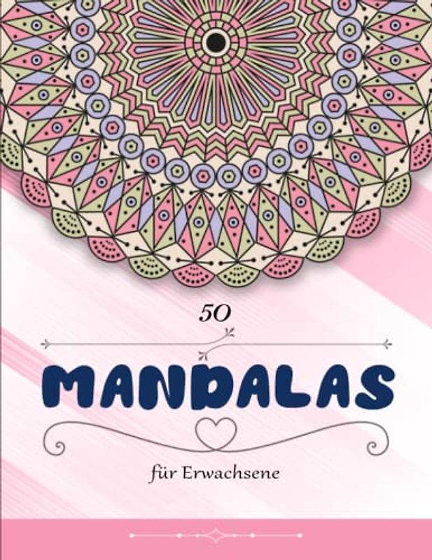 50 Mandalas - Ausmalbilder: Mandalas für Erwachsene Ausmalen für mehr Selbstliebe, Stressabbau und Entspannung | Entspannenden Und Inspirierenden Designs