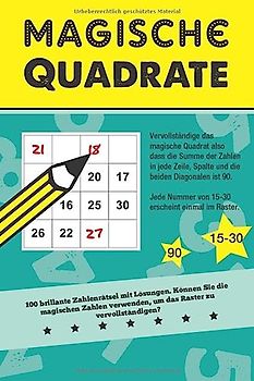 Magische Quadrate: 100 brillante Zahlenrätsel mit lösungen