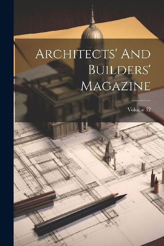Architects' And Builders' Magazine; Volume 32