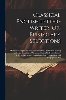 Classical English Letter-Writer, Or, Epistolary Selections