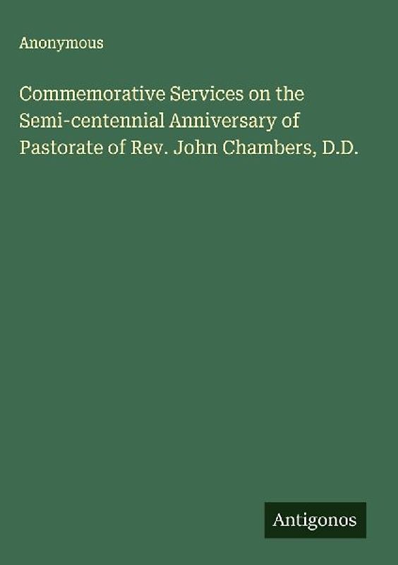 Commemorative Services on the Semi-centennial Anniversary of Pastorate of Rev. John Chambers, D.D.