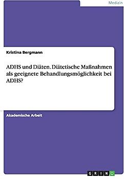 ADHS und Diäten. Diätetische Maßnahmen als geeignete Behandlungsmöglichkeit bei ADHS?