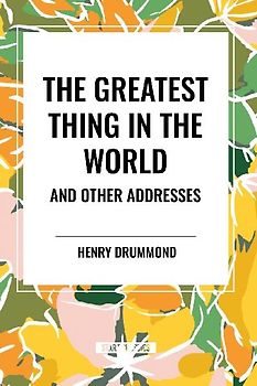 The Greatest Thing in the World and Other Addresses