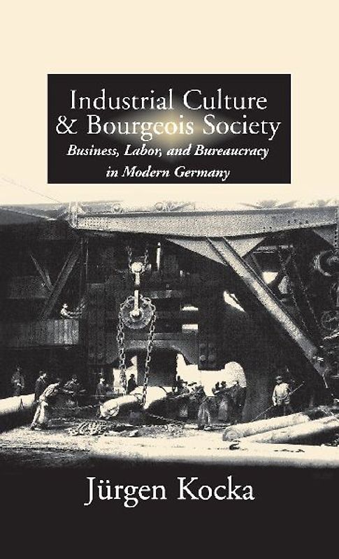 Industrial Culture and Bourgeois Society in Modern Germany