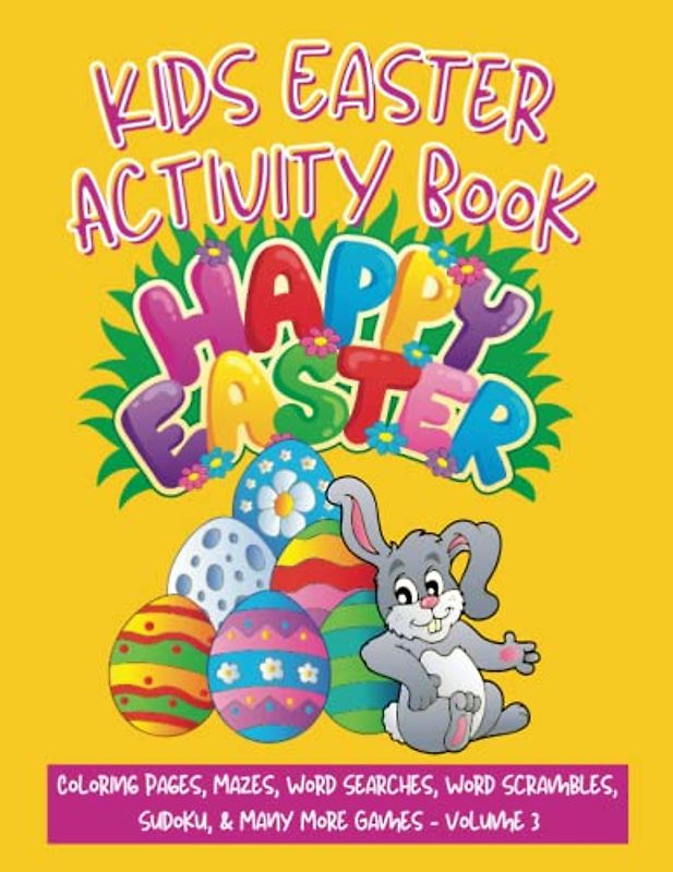 Kids Easter Activity Book: Coloring Pages, Mazes, Word Search Puzzles, Word Scramble Puzzles, Sudoku Puzzles, and Many More Games–Volume 3