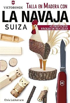 Talla en madera con la navaja suiza Victorinox : 43 proyectos fáciles de realizar