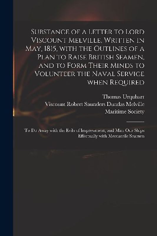 Substance of a Letter to Lord Viscount Melville, Written in May, 1815, With the Outlines of a Plan to Raise British Seamen, and to Form Their Minds to
