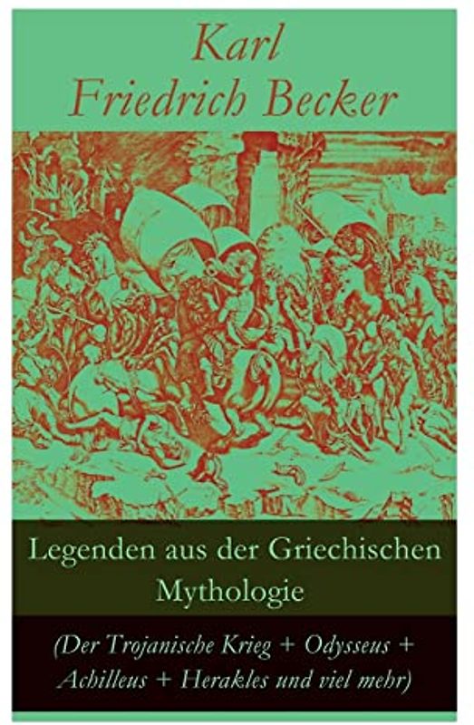 Legenden aus der Griechischen Mythologie (Der Trojanische Krieg + Odysseus + Achilleus + Herakles und viel mehr)
