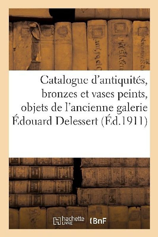 Catalogue Des Antiquités, Bronzes Et Vases Peints, Objets