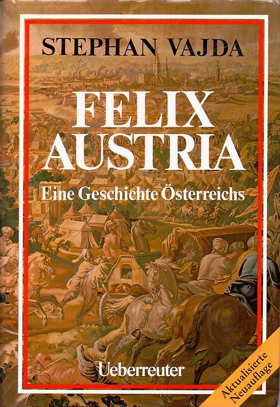 Felix Austria. Eine Geschichte Österreichs