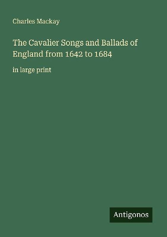 The Cavalier Songs and Ballads of England from 1642 to 1684