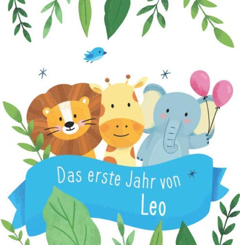 Das erste Jahr von Leo: Babyalbum zum Ausfüllen - Baby Tagebuch und Erinnerungsalbum für das erste Lebensjahr
