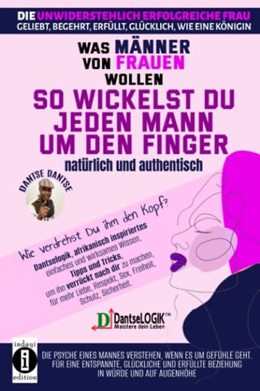 So wickelst du jeden Mann um den Finger, natürlich und authentisch: Was Männer von Frauen wollen: Wie verdrehst du ihm den Kopf?