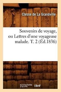 Souvenirs de Voyage, Ou Lettres d'Une Voyageuse Malade. T. 2 (Éd.1836)