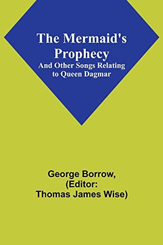 The Mermaid's Prophecy; And Other Songs Relating to Queen Dagmar