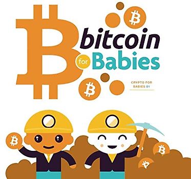 Bitcoin for Babies: Teach adults about the Blockchain! (Crypto for Babies, Band 1)