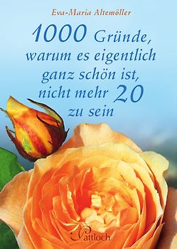 1000 gute Gründe, warum es schön ist, nicht mehr 20 zu sein