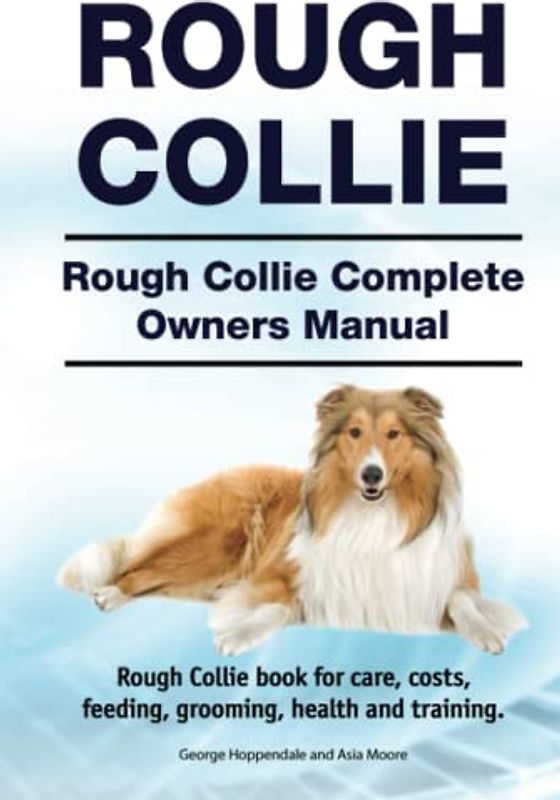 Rough Collie. Rough Collie Complete Owners Manual. Rough Collie book for care, costs, feeding, grooming, health and training.