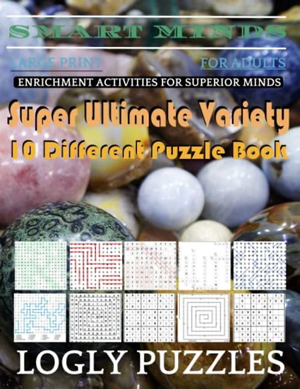 Smart Minds -Variety 10 Different Puzzle Book For Adults: Ultimate Variety Puzzles Large-Print Word Search, Word Maze .Word Spiral ,Word Angles, ... Crossword And Sudoku Easy , Medium And Hard