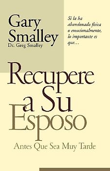 Recupere A su Esposo Antes Que Sea Muy Tarde = Winning Your Husband Back Before It's Too Late