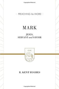 Mark: Jesus, Servant and Savior (Preaching the Word) - Hughes, R. Kent