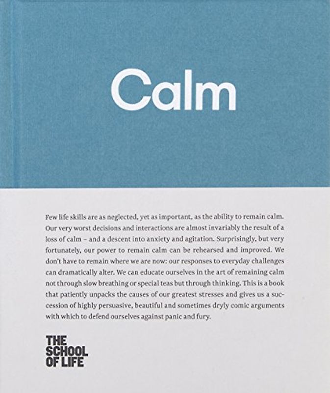 Calm: educate yourself in the art of remaining calm, and learn how to defend yourself from panic and fury (The School of Life Library)