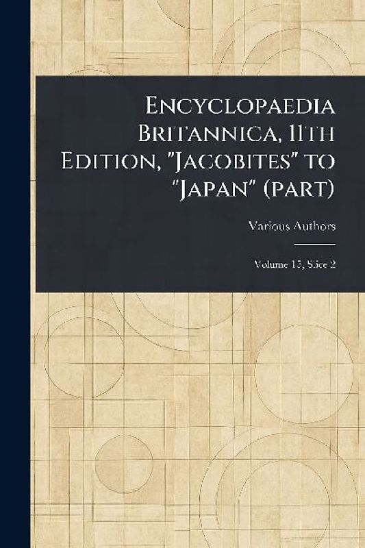 Encyclopaedia Britannica, 11th Edition, "Jacobites" to "Japan" (part)
