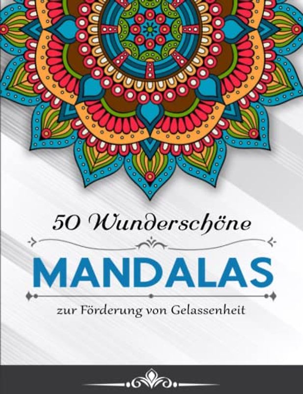 50 Wunderschöne Mandalas - Wunderbares Geschenk: 50 einzigartige Mandalas zur Förderung von Gelassenheit, Stressabbau und der eigenen Kreativität | ... Freundinnen, Nachbarinnen Oder Sich Selbst