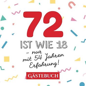 72 ist wie 18 - nur mit 54 Jahren Erfahrung: Gästebuch zum 72.Geburtstag für Mann oder Frau - 72 Jahre - Geschenk & Lustige Deko - Buch für Glückwünsche und Fotos der Gäste