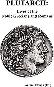PLUTARCH: Lives of the noble Grecians and Romans (Complete and Unabridged)