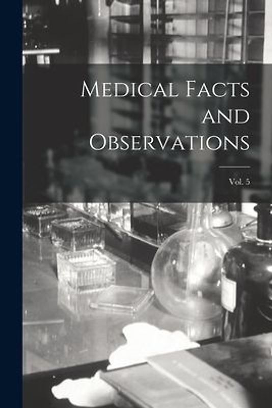 Medical Facts and Observations; Vol. 5