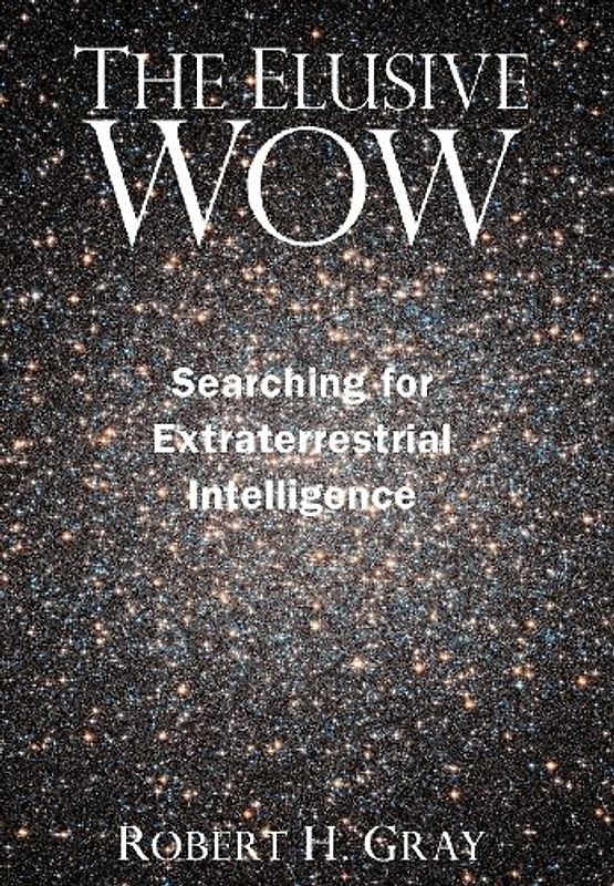 The Elusive Wow: Searching for Extraterrestrial Intelligence - Robert H. Gray