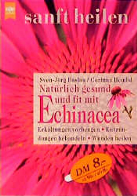 Natürlich gesund und fit mit Echinacea. Erkältungen vorbeugen - Entzündungen behandeln - Wunden heilen