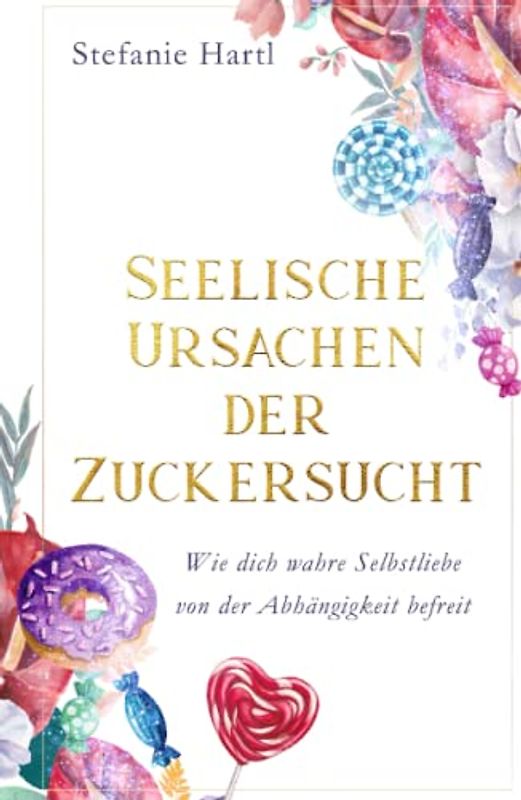Seelische Ursachen der Zuckersucht: Wie dich wahre Selbstliebe von der Abhängigkeit befreit