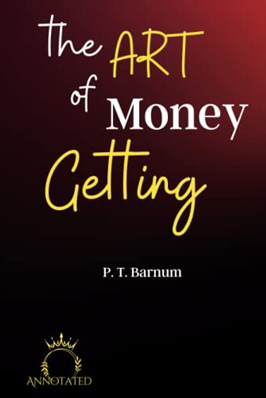 The Art of Money Getting (Annotated)