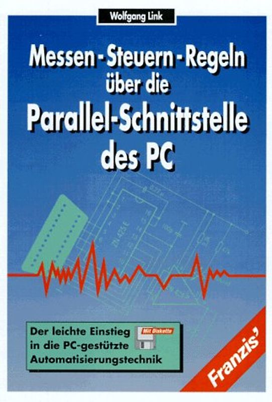 Messen, Steuern, Regeln über die Parallelschnittstelle des PC. Der leichte Einstieg in die PC-gestützte Automatisierungstechnik