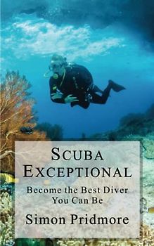 Scuba Exceptional: Become the Best Diver You Can Be (The Scuba Series, Band 3)