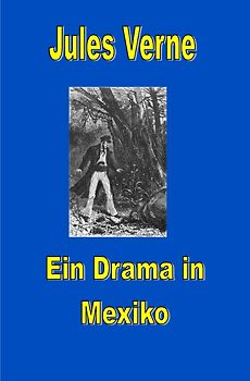 Jules Vernes außergewöhnliche Reiseromane / Ein Drama in Mexiko